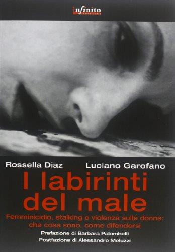 I labirinti del male. Femminicidio, stalking e violenza sulle donne in Italia: che cosa sono, come difendersi