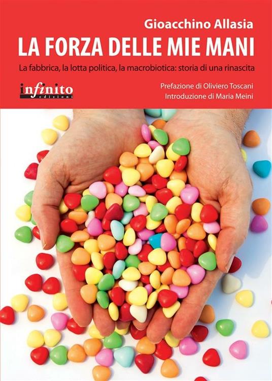 La forza delle mie mani. La fabbrica, la lotta politica, la macrobiotica: storia di una rinascita - Gioachino Allasia - ebook