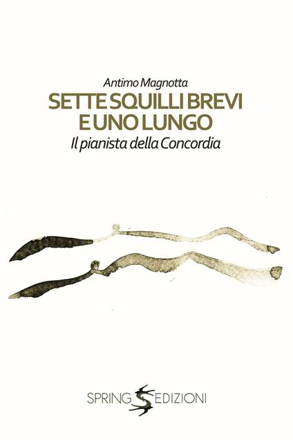 Sette squilli brevi e uno lungo. Il pianista della Concordia - Antimo Magnotta - copertina