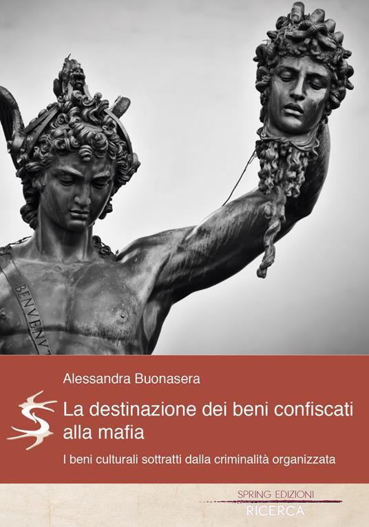 La destinazione dei beni confiscati alla mafia. I beni culturali sottratti dalla criminalità organizzata - Alessandra Buonasera - copertina