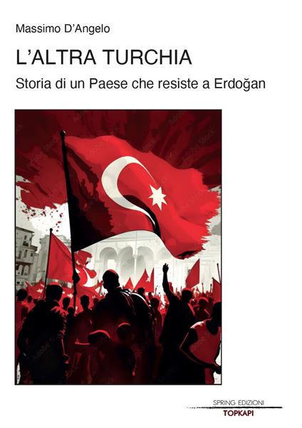 L'altra Turchia. Storia di un Paese che resiste a Erdogan - Massimo D'Angelo - copertina