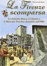 La Firenze scomparsa. Le antiche mura, il ghetto e il mercato vecchio demoliti nell'800