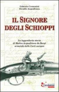 Il signore degli schioppi - Gabriele Cremonini,Osvaldo Acquafresca - copertina