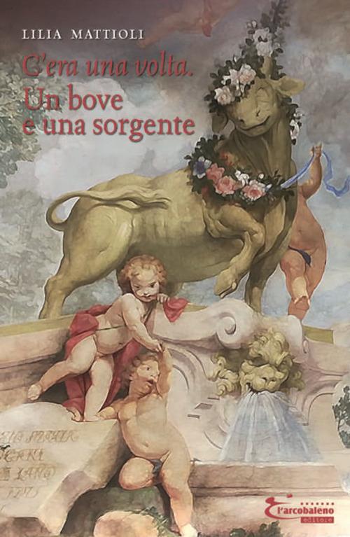 Un bove e una sorgente. C'era una volta. Ediz. integrale - Lilia Mattioli - copertina