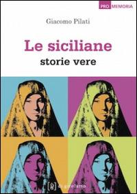 Le siciliane. Storie vere - Giacomo Pilati - copertina
