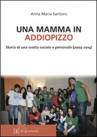 Una mamma in Addiopizzo. Storia di una svolta sociale e personale (2004-2014) - Anna M. Santoro - copertina