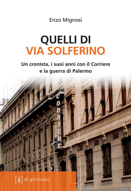 Quelli di via Solferino. Un cronista, i suoi anni con il Corriere e la guerra di Palermo - Enzo Mignosi - copertina