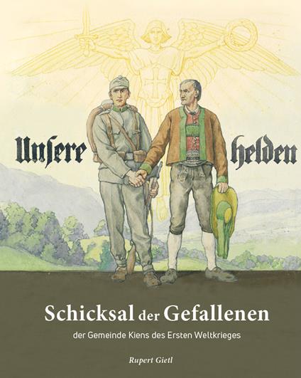 Unsere Helden. Schicksal der Gefallenen der Gemeinde Kiens des Ersten Weltkrieges. Ediz. tedesca e inglese - Rupert Gietl - copertina