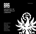 BAS. Sacrifici in nome della libertà. Catalogo. Ediz. illustrata