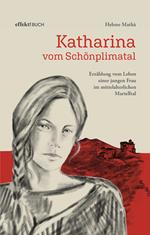 Katharina vom Schönplimatal. Erzählung vom Leben einer jungen Frau im mittelalterlichen Martelltal