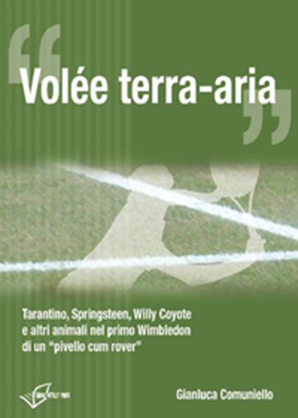 Volée terra aria. Tarantino, Springsteen, Willy Coyote e altri animali nel primo Wimbledon di un «pivello cum rover» - Gianluca Comuniello - ebook
