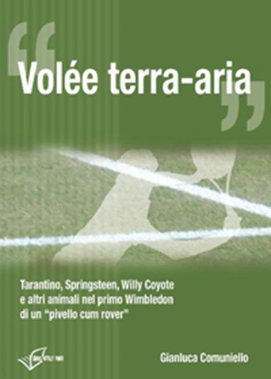 Volée terra aria. Tarantino, Springsteen, Willy Coyote e altri animali nel primo Wimbledon di un «pivello cum rover» - Gianluca Comuniello - ebook