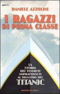 I ragazzi di prima classe. La storia dei tennisti sopravvissuti al disastro del Titanic - Daniele Azzolini - copertina
