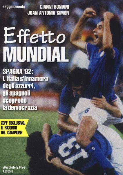 Effetto Mundial. Spagna '82. L'Italia s'innamora degli azzurri, gli spagnoli scoprono la democrazia - Gianni Bondini,Juan A. Simón - copertina