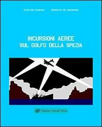 Incursioni aeree sul Golfo della Spezia - Stefano Danese,Roberto De Bernardi - copertina