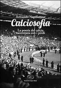 Calciosofia. La poesia del calcio raccontata con i piedi - Armando Napoletano - copertina