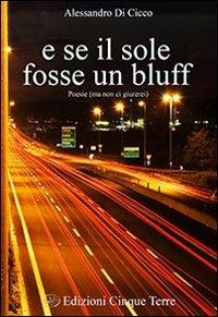 E se il sole fosse un bluff. Poesie (ma non ci giurerei) - Alessandro Di Cicco - copertina