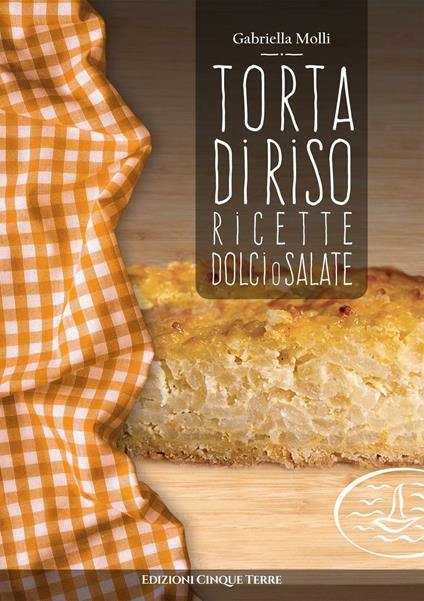 Torta di riso. Ricette dolci o salate - Gabriella Molli - copertina