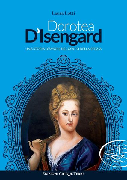 Dorotea d'Isengard. Una storia d'amore nel golfo della Spezia - Laura Lotti - copertina