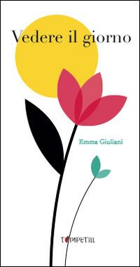 Vedere il giorno. Ediz. a colori - Emma Giuliani - copertina