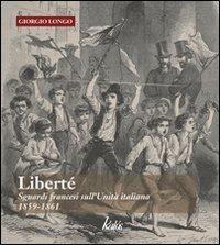 Liberté. Sguardi francesi sull'unità italiana. 1859-1861 - Giorgio Longo - copertina