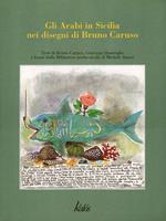Gli arabi in Sicilia nei disegni di Bruno Caruso con brani dalla biblioteca arabo-sicula di Michele Amari. Ediz. illustrata