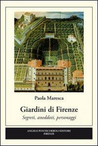 Giardini di Firenze. Segreti, anedotti, personaggi - Paola Maresca - copertina