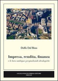 Impresa, rendita, finanza e le loro ambigue pregiudiziali ideologiche - Delfo Del Bino - copertina