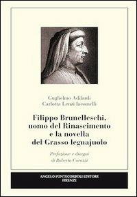 Filippo Brunelleschi, uomo del Rinascimento e la novella del grasso legnajuolo - Guglielmo Adilardi,Carlotta Lenzi Iacomelli - copertina