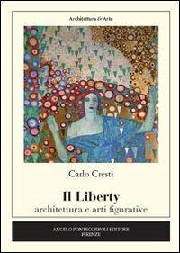 Il liberty. Architettura e arti figurative - Carlo Cresti - copertina