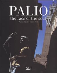 Palio. The race of the soul. Ediz. illustrata - Mauro Civai,Enrico Toti - copertina