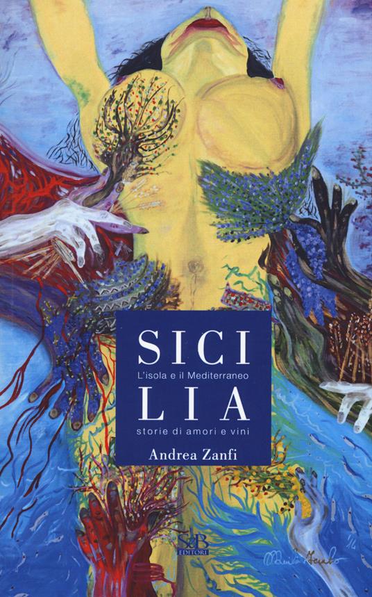 Sicilia. L'isola e il Mediterraneo. Storie di amori e vini - Andrea Zanfi - copertina