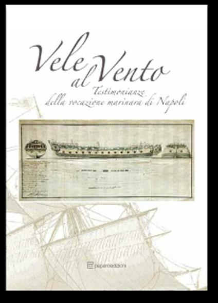 Vele al vento. Testimonianze della vocazione marinara di Napoli. Ediz. illustrata - copertina