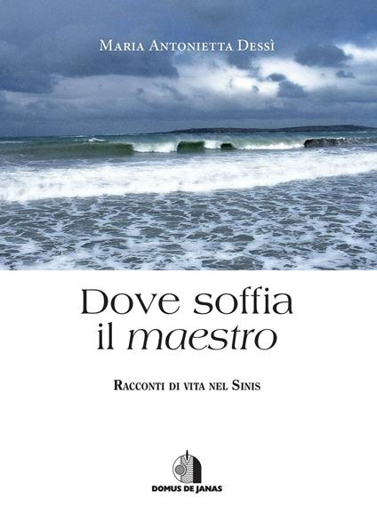 Dove soffia il maestro. Racconti di vita nel Sinis - Maria Antonietta Dessì - copertina