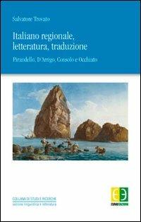 Italiano regionale, letteratura, traduzione. Pirandello, D'Arrigo, Consolo, Occhiato - Salvatore C. Trovato - copertina