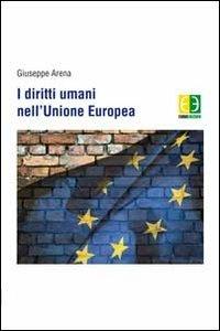 I diritti umani nell'Unione Europea - Giuseppe Arena - copertina