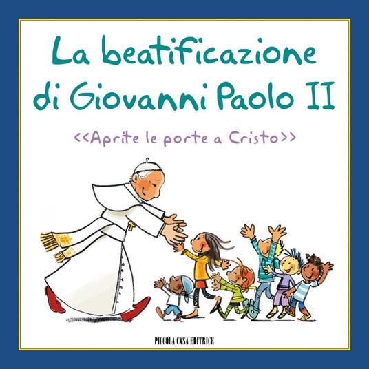 La beatificazione di Giovanni Paolo II. «Aprite le porte a Cristo» - Lorenzo Murnigotti,Anna Formaggio - ebook
