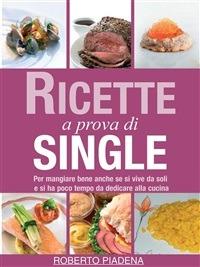 Ricette a prova di single - Roberto Piadena - ebook