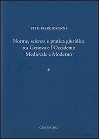 Norme, scienza e pratica giuridica tra Genova e l'Occidente medievale e moderno. Ediz. italiana e inglese - Vito Piergiovanni - copertina
