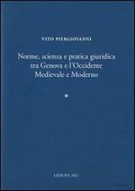 Norme, scienza e pratica giuridica tra Genova e l'Occidente medievale e moderno. Ediz. italiana e inglese