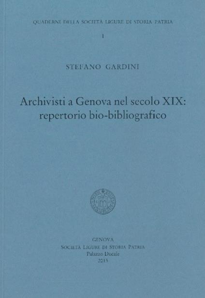 Archivisti a Genova nel secolo XIX. Repertorio bio-bibliografico - Stefano Gardini - copertina