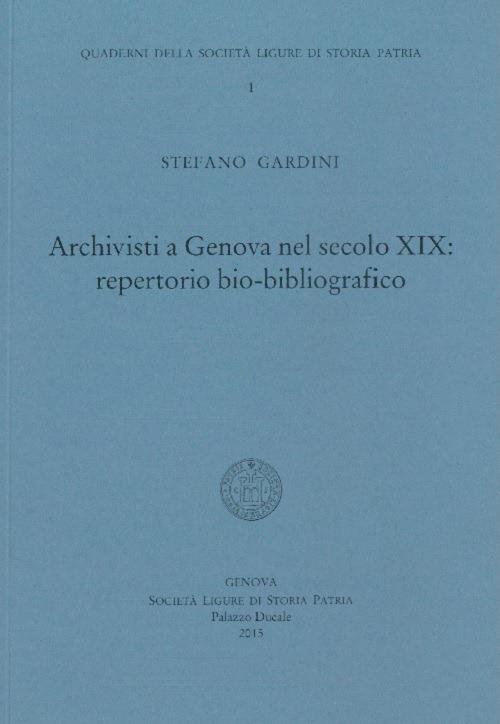 Archivisti a Genova nel secolo XIX. Repertorio bio-bibliografico - Stefano Gardini - copertina