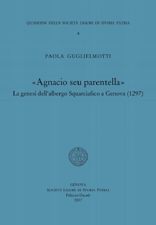 Agnacio seu parentella. La genesi dell'albergo Squarciafico a Genova (1297) - Paola Guglielmotti - copertina