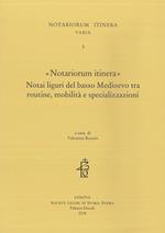 «Notariorum itinera». Notai liguri del basso Medioevo tra routine, mobilità e specializzazioni