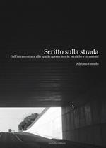 Scritto sulla strada. Dall'infrastruttura allo spazio aperto. Teorie, tecniche e strumenti