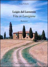 Luigin dal Lanternin. Vita in Lunigiana - Luigi Palladini - copertina