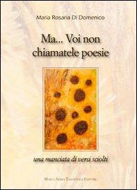 Ma... voi non chiamatele poesie - M. Rosaria Di Domenico - copertina