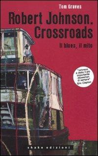 Robert Johnson. Crossroads. Il blues, il mito - Tom Graves - copertina