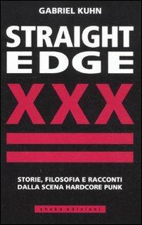 Straight Edge. Storie, filosofia e racconti della scena hardcore punk - Gabriel Kuhn - copertina
