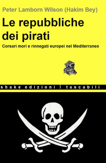 Le repubbliche dei pirati. Corsari mori e rinnegati europei nel Mediterraneo - Hakim Bey - ebook